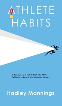 Hardcover Athlete Habits: 8 Fundamental Habits That Elite Athletes Cultivate To Reach And Maintain Success Book