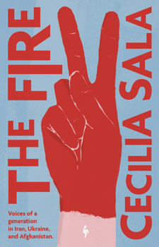 Paperback The Fire: Voices of a Generation in Iran, Ukraine, & Afghanistan Book
