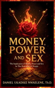 Money, Power and Sex: The Implication of Money, Power and Sex in the Downfall of People