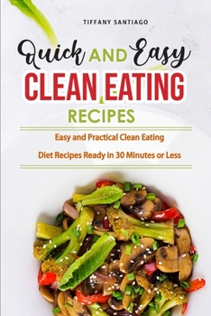 Paperback Quick and Easy Clean Eating Recipes: Easy and Practical Clean Eating Diet Recipes Ready in 30 Minutes or Less Book