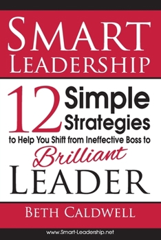 Paperback Smart Leadership: 12 Simple Strategies to Help You Shift From Ineffective Boss to Brilliant Leader Book