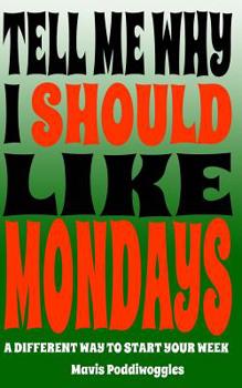 Paperback Tell Me Why I Should Like Mondays: A Different Way To Start Your Week Book