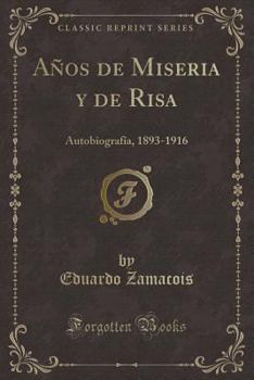 A?os de Miseria Y de Risa: Autobiograf?a, 1893-1916 (Classic Reprint) - Book  of the Memorias de Eduardo Zamacois