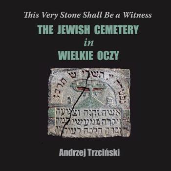 Paperback This Very Stone Shall Be a Witness: The Jewish Cemetery in Wielkie Oczy Book