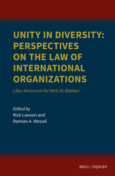Unity in Diversity: Perspectives on the Law of International Organizations: Liber Amicorum for Niels M. Blokker