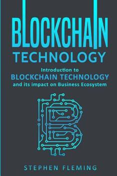Paperback Blockchain Technology: Introduction to Blockchain Technology and Its Impact on Business Ecosystem Book