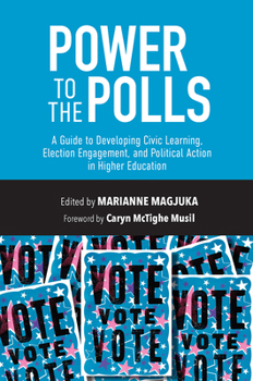 Power to the Polls: A Guide to Developing Civic Learning, Election Engagement, and Political Action in Higher Education