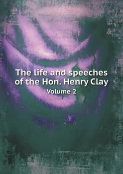 Paperback The life and speeches of the Hon. Henry Clay Volume 2 Book