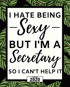 I Hate Being Sexy But I'm A Secretary: 2020 Planner For Secretary, 1-Year Daily, Weekly And Monthly Organizer With Calendar, Appreciation Gift For Secretary (8" x 10")