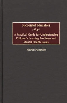 Hardcover Successful Educators: A Practical Guide for Understanding Children's Learning Problems and Mental Health Issues Book