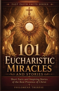 101 Eucharistic Miracles and Stories: Short Facts and Inspiring Stories of the Real Presence of Christ (Fast Faith Facts)
