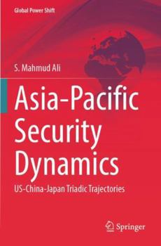 Paperback Asia-Pacific Security Dynamics: US-China-Japan Triadic Trajectories (Global Power Shift) Book