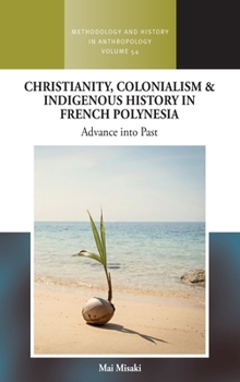 Christianity, Colonialism and Indigenous History in French Polynesia: Advance Into Past