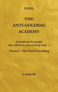 The Anti-Goldbag Academy: A handbook for people who still have a functioning brain..