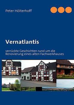 Paperback Vernatlantis: verr?ckte Geschichten rund um die Renovierung eines alten Fachwerkhauses [German] Book