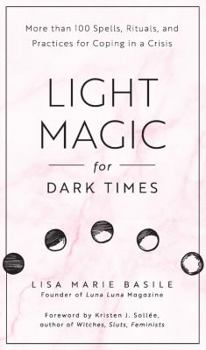 Hardcover Light Magic for Dark Times: More Than 100 Spells, Rituals, and Practices for Coping in a Crisis Book