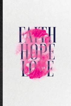 Paperback Faith Hope Love: Blank Funny Positive Attitude Motivation Lined Notebook/ Journal For Support Faith Belief, Inspirational Saying Unique Book