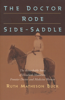 Paperback The Doctor Rode Side-Saddle: The Remarkable Story of Elizabeth Matheson, Frontier Doctor and Medicine Woman Book