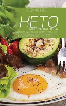 Keto Diet Tips And Tricks: An Easy And Understandable Guide To Ketogenic Diet Guide For Seniors Women Over 50 To Stay Healthy With Easy And Tasty Recipes For A Quick Weight Loss.
