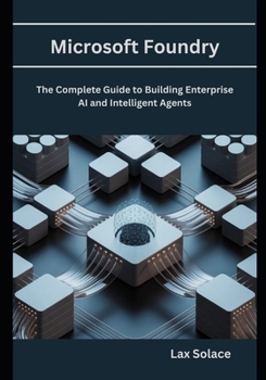 Paperback Microsoft Foundry: The Complete Guide to Building Enterprise AI and Intelligent Agents Book