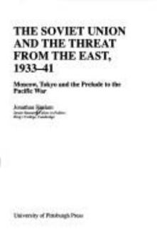 Hardcover The Soviet Union and the Threat from the East, 1933-41: Moscow, Tokyo, and the Prelude to the Pacific War Book