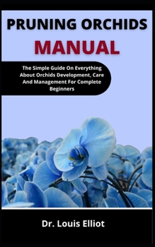 Paperback Pruning Orchid Manual: The Simple Manual On Everything About Orchid Development, Care And Management For Complete Beginners Book