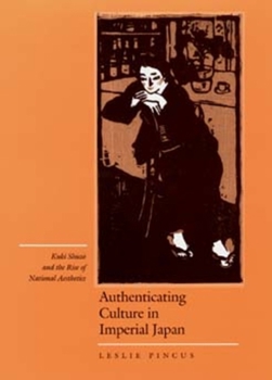 Authenticating Culture in Imperial Japan: Kuki Shuzo and the Rise of National Aesthetics - Book #5 of the Twentieth Century Japan: The Emergence of a World Power