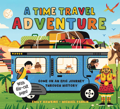 A Time Travel Adventure: Come on an Epic Journey Through History (Curious Fox Books) A Leap Through the Land of the Dinosaurs, Ancient Civilizations, and the Future for Kids Ages 3-6