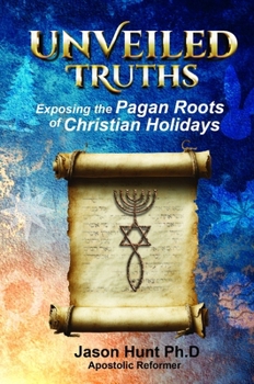 Hardcover Unveiled Truths: Exposing the Pagan Roots of Christian Holidays Book