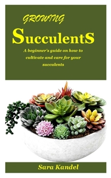 Paperback Growing Succulents Guide: A beginner's guide on how to cultivate and care for your succulents Book