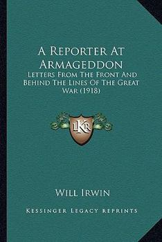 Paperback A Reporter At Armageddon: Letters From The Front And Behind The Lines Of The Great War (1918) Book