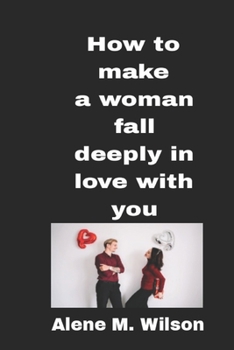 How to make a woman fall deeply in love with you