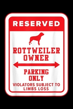 reserved rottweiler owner parking only wolators subject to limbs loss: Parking Sign Funny Gift for Rottweiler Owner Journal/Notebook Blank Lined Ruled 6x9 100 Pages