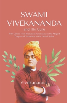 Swami Vivekananda And His Guru: With Letters From Prominent Americans On The Alleged Progress Of Vedantism In The United States (1897)