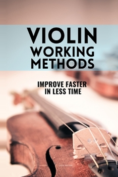 Paperback Violin working methods: Violin method - improve faster in less time Book