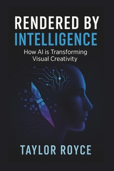 Rendered by Intelligence: How AI is Transforming Visual Creativity (Books on Tech)