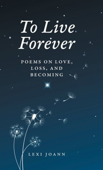 Hardcover To Live Forever: Poems on Love, Loss, and Becoming Book