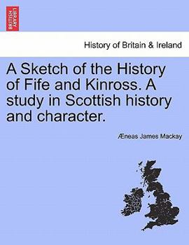 Paperback A Sketch of the History of Fife and Kinross. a Study in Scottish History and Character. Book