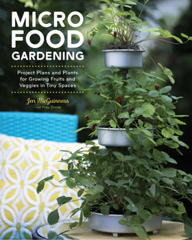 Paperback Micro Food Gardening: Project Plans and Plants for Growing Fruits and Veggies in Tiny Spaces Book