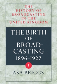 History of Broadcasting in the United Kingdom: Volume I: The Birth of Broadcasting - Book #1 of the History of Broadcasting in the United Kingdom