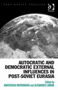 Hardcover Autocratic and Democratic External Influences in Post-Soviet Eurasia Book