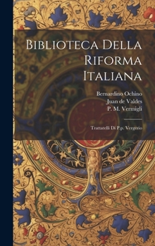 Hardcover Biblioteca Della Riforma Italiana: Trattatelli Di P.p. Vergerio [Italian] Book