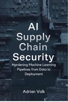 Paperback AI Supply Chain Security: Hardening Machine Learning Pipelines from Data to Deployment Book