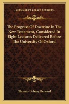 Paperback The Progress Of Doctrine In The New Testament, Considered In Eight Lectures Delivered Before The University Of Oxford Book