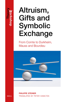 Hardcover Altruism, Gifts and Symbolic Exchange: From Comte, to Durkheim, Mauss and Bourdieu Book