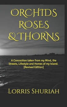 Orchids Roses & Thorns: A Concoction taken from my Mind, the Streets, Lifestyle and Homes of my Island.