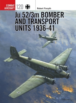 Ju 52/3m Bomber and Transport Units 1936-41 - Book #120 of the Osprey Combat Aircraft