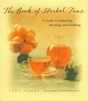 Hardcover The Book of Herbal Teas: A Guide to Gathering, Brewing, and Drinking Book
