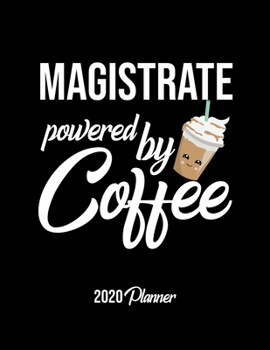 Magistrate Powered By Coffee 2020 Planner: Magistrate Planner, Gift idea for coffee lover, 120 pages 2020 Calendar for Magistrate