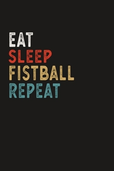 Eat Sleep Fistball Repeat Funny Sport Gift Idea: Lined Notebook / Journal Gift, 100 Pages, 6x9, Soft Cover, Matte Finish